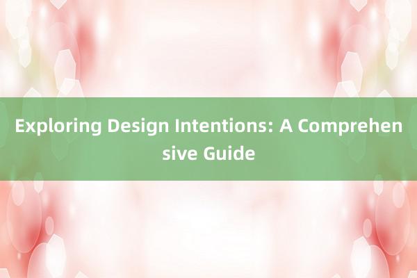 Exploring Design Intentions: A Comprehensive Guide