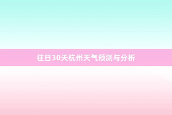 往日30天杭州天气预测与分析